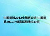 中國(guó)男籃2012小組賽介紹(中國(guó)男籃2012小組賽詳細(xì)情況如何)