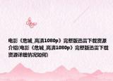 電影《危城_高清1080p》完整版迅雷下載資源介紹(電影《危城_高清1080p》完整版迅雷下載資源詳細(xì)情況如何)