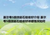 賽爾號(hào)S級(jí)技能石給誰好介紹 賽爾號(hào)S級(jí)技能石給誰好詳細(xì)情況如何