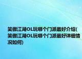 笑傲江湖OL玩哪個門派最好介紹(笑傲江湖OL玩哪個門派最好詳細情況如何)