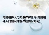 電腦硬件入門知識(shí)詳解介紹(電腦硬件入門知識(shí)詳解詳細(xì)情況如何)