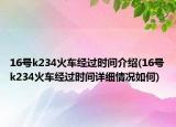 16號k234火車經(jīng)過時間介紹(16號k234火車經(jīng)過時間詳細(xì)情況如何)