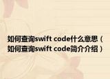 如何查詢swift code什么意思（如何查詢swift code簡介介紹）