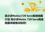 高分求Nokia(720 here離線地圖介紹 高分求Nokia 720 here離線地圖詳細(xì)情況如何)
