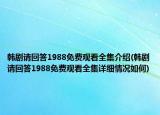 韓劇請(qǐng)回答1988免費(fèi)觀看全集介紹(韓劇請(qǐng)回答1988免費(fèi)觀看全集詳細(xì)情況如何)