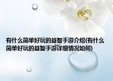 有什么簡(jiǎn)單好玩的益智手游介紹(有什么簡(jiǎn)單好玩的益智手游詳細(xì)情況如何)