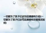 一切都為了孩子們這句話通順嗎介紹(一切都為了孩子們這句話通順嗎詳細(xì)情況如何)