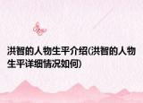 洪智的人物生平介紹(洪智的人物生平詳細(xì)情況如何)