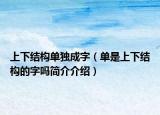 上下結(jié)構(gòu)單獨(dú)成字（單是上下結(jié)構(gòu)的字嗎簡(jiǎn)介介紹）