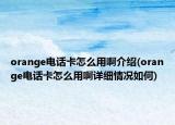 orange電話卡怎么用啊介紹(orange電話卡怎么用啊詳細情況如何)