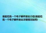 誰能給我一個(gè)電子郵件地址介紹(誰能給我一個(gè)電子郵件地址詳細(xì)情況如何)