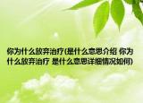你為什么放棄治療(是什么意思介紹 你為什么放棄治療 是什么意思詳細情況如何)