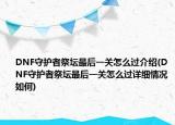 DNF守護(hù)者祭壇最后一關(guān)怎么過介紹(DNF守護(hù)者祭壇最后一關(guān)怎么過詳細(xì)情況如何)