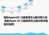 我的Apple(ID 已被停用怎么解決呢介紹 我的Apple ID 已被停用怎么解決呢詳細(xì)情況如何)