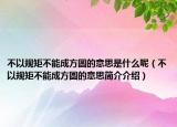 不以規(guī)矩不能成方圓的意思是什么呢（不以規(guī)矩不能成方圓的意思簡介介紹）