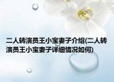 二人轉(zhuǎn)演員王小寶妻子介紹(二人轉(zhuǎn)演員王小寶妻子詳細(xì)情況如何)
