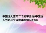 中國達(dá)人秀第二個(gè)冠軍介紹(中國達(dá)人秀第二個(gè)冠軍詳細(xì)情況如何)