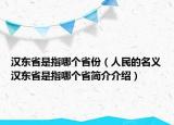 漢東省是指哪個省份（人民的名義漢東省是指哪個省簡介介紹）