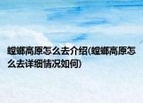 螳螂高原怎么去介紹(螳螂高原怎么去詳細(xì)情況如何)
