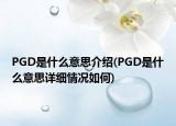 PGD是什么意思介紹(PGD是什么意思詳細情況如何)