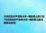 馬來西亞好聲音陳永馨+唱的甚么歌介紹(馬來西亞好聲音陳永馨+唱的甚么歌詳細情況如何)