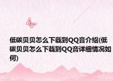 低碳貝貝怎么下載到QQ音介紹(低碳貝貝怎么下載到QQ音詳細(xì)情況如何)