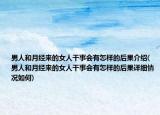男人和月經(jīng)來的女人干事會(huì)有怎樣的后果介紹(男人和月經(jīng)來的女人干事會(huì)有怎樣的后果詳細(xì)情況如何)