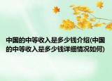 中國(guó)的中等收入是多少錢介紹(中國(guó)的中等收入是多少錢詳細(xì)情況如何)
