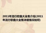 2011年流行歌曲大全集介紹(2011年流行歌曲大全集詳細情況如何)