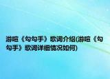游喧《勾勾手》歌詞介紹(游喧《勾勾手》歌詞詳細(xì)情況如何)