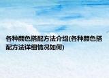 各種顏色搭配方法介紹(各種顏色搭配方法詳細(xì)情況如何)