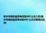 楊宗緯唱的最愛粵語版叫什么名介紹(楊宗緯唱的最愛粵語版叫什么名詳細(xì)情況如何)