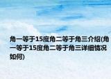 角一等于15度角二等于角三介紹(角一等于15度角二等于角三詳細情況如何)