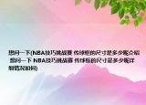想問一下(NBA技巧挑戰(zhàn)賽 傳球框的尺寸是多少呢介紹 想問一下 NBA技巧挑戰(zhàn)賽 傳球框的尺寸是多少呢詳細情況如何)