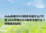 dota中單SOLO的命令是什么(?介紹 dota中單SOLO的命令是什么 ?詳細(xì)情況如何)