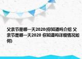 父親節(jié)是哪一天2020(你知道嗎介紹 父親節(jié)是哪一天2020 你知道嗎詳細(xì)情況如何)