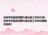 沒有學歷能找到朝九晚五的工作嗎介紹(沒有學歷能找到朝九晚五的工作嗎詳細情況如何)