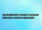 收起你的眼淚別在為他流淚介紹(收起你的眼淚別在為他流淚詳細情況如何)
