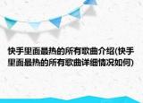 快手里面最熱的所有歌曲介紹(快手里面最熱的所有歌曲詳細情況如何)