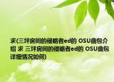 求(三坪房間的侵略者ed的 OSU曲包介紹 求 三坪房間的侵略者ed的 OSU曲包詳細(xì)情況如何)