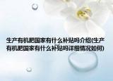 生產(chǎn)有機(jī)肥國家有什么補(bǔ)貼嗎介紹(生產(chǎn)有機(jī)肥國家有什么補(bǔ)貼嗎詳細(xì)情況如何)