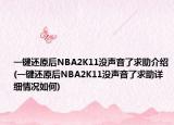 一鍵還原后NBA2K11沒(méi)聲音了求助介紹(一鍵還原后NBA2K11沒(méi)聲音了求助詳細(xì)情況如何)