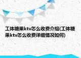 工體糖果ktv怎么收費(fèi)介紹(工體糖果ktv怎么收費(fèi)詳細(xì)情況如何)
