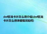 dnf巨龍卡片怎么得介紹(dnf巨龍卡片怎么得詳細(xì)情況如何)
