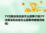 YY注冊(cè)沒(méi)反應(yīng)是怎么回事介紹(YY注冊(cè)沒(méi)反應(yīng)是怎么回事詳細(xì)情況如何)