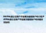 PAYPAL的認(rèn)證賬戶不能做為提現(xiàn)賬戶嗎介紹(PAYPAL的認(rèn)證賬戶不能做為提現(xiàn)賬戶嗎詳細(xì)情況如何)