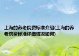 上海的養(yǎng)老院費(fèi)標(biāo)準(zhǔn)介紹(上海的養(yǎng)老院費(fèi)標(biāo)準(zhǔn)詳細(xì)情況如何)