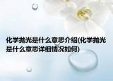化學(xué)拋光是什么意思介紹(化學(xué)拋光是什么意思詳細情況如何)