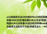 考慮文法:S∷=AS|bA∷=SA|a(1)構(gòu)造該文法LR(0)的DFA;(2)判定其是否是LR(0)文法?是否是SLR(1)文法?若是,則構(gòu)造SLR(1)分析表(3)試分析符號(hào)串bab是否是該文法的句子