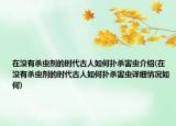 在沒有殺蟲劑的時(shí)代古人如何撲殺害蟲介紹(在沒有殺蟲劑的時(shí)代古人如何撲殺害蟲詳細(xì)情況如何)